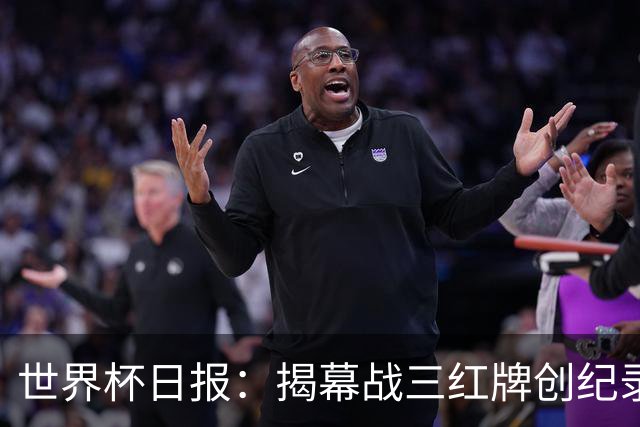 世界杯日报：揭幕战三红牌创纪录 韩国为亚洲球队取首胜