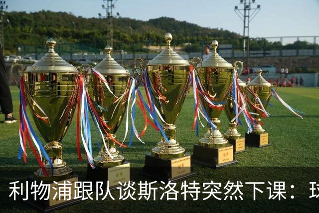 利物浦跟队谈斯洛特突然下课：球员也不知情，高层突然180°转变