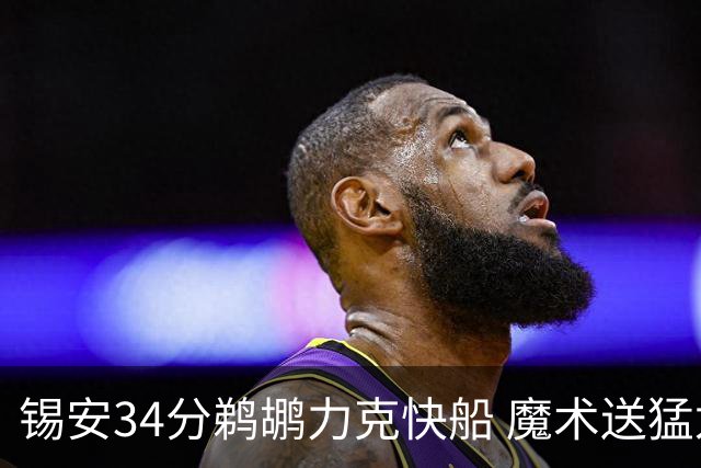 锡安34分鹈鹕力克快船 魔术送猛龙6连败